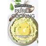 Effortless Puree Cooking: 30 Easy & Delicious Pureed Recipe Fit for all Ages