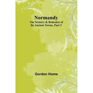 Normandy: The Scenery & Romance of Its Ancient Towns, Part 2