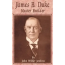 James B Duke: Master Builder