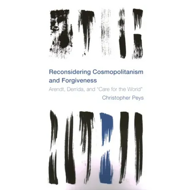 Reconsidering Cosmopolitanism and Forgiveness: Arendt, Derrida, and "Care for the World"