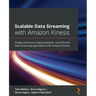 Scalable Data Streaming with Amazon Kinesis: Design and secure highly available, cost-effective data streaming applications with Amazon Kinesis