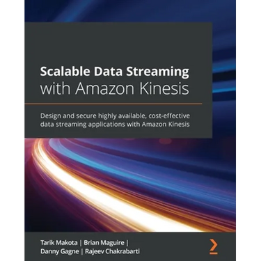 Scalable Data Streaming with Amazon Kinesis: Design and secure highly available, cost-effective data streaming applications with Amazon Kinesis