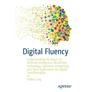 Digital Fluency: Understanding the Basics of Artificial Intelligence, Blockchain Technology, Quantum Computing, and Their Applications for Digital Tra