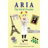 Aria The World Traveler: France: (fun and educational children's picture book for age 4-10 years old)