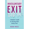 Involuntary Exit: A Woman's Guide to Thriving After Being Fired