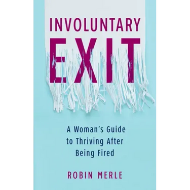 Involuntary Exit: A Woman's Guide to Thriving After Being Fired