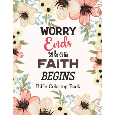 Worry Ends when Faith Begins: Bible Coloring Book, Color by Number Books, A Christian Coloring Book gift card alternative, Book with Bible Prompts