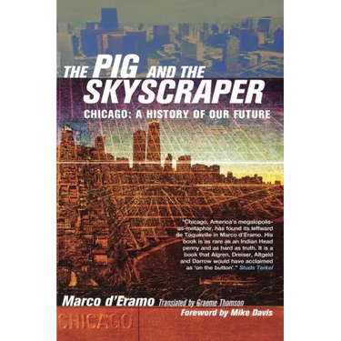 The Pig and the Skyscraper: Chicago: A History of Our Future
