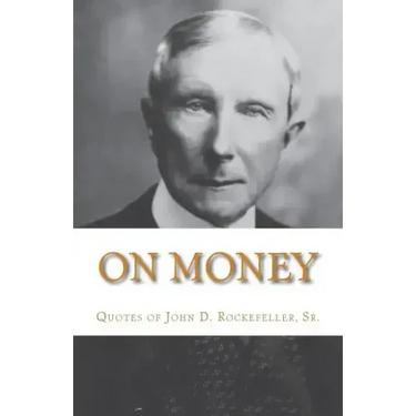 On Money: The quotes of John D. Rockefeller, Sr.