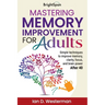 Mastering Memory Improvement for Adults: Simple techniques to improve memory, clarity, focus and brain power