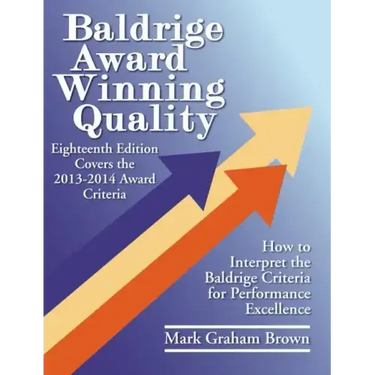 Baldrige Award Winning Quality: How to Interpret the Baldrige Criteria for Performance Excellence