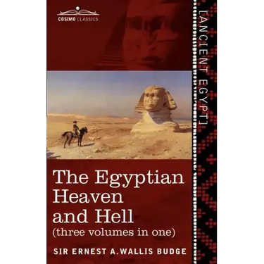 The Egyptian Heaven and Hell (Three Volumes in One): The Book of the Am-Tuat; The Book of Gates; And the Egyptian Heaven and Hell