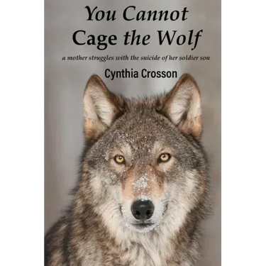 You Cannot Cage the Wolf: A Mother Struggles with the Suicide of Her Soldier Son