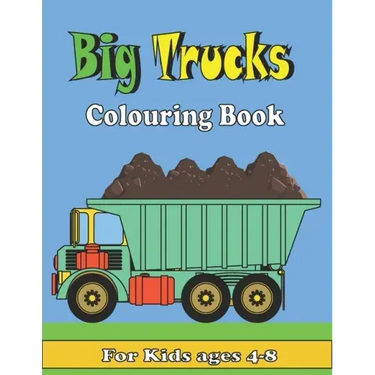 Big Trucks Colouring Book For kids ages 4-8: Kids Coloring Book with All kinds of Trucks, and More. For Toddlers, Preschoolers, Ages 2-4, Ages 4-8