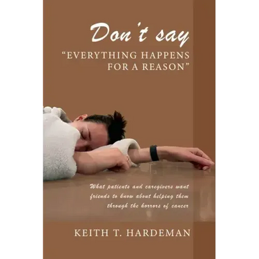 Don't say "Everything happens for a reason": What patients and caregivers want friends to know about helping them through the horrors of cancer