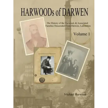 HARWOODs of DARWEN Volume 1: The History of the Harwood Families of Darwen, Lancashire