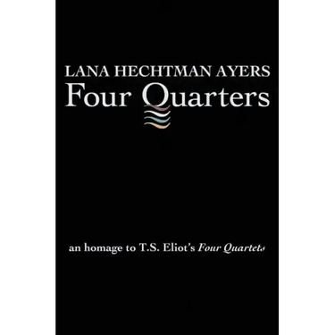 Four Quarters: An Homage To T.S. Eliot's Four Quartets