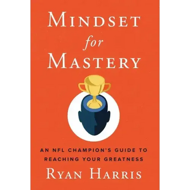 Mindset for Mastery: An NFL Champion's Guide to Reaching Your Greatness