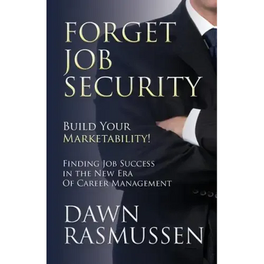 Forget Job Security: Build Your Marketability!: Finding Job Success in the New Era Of Career Management