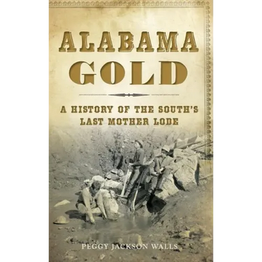Alabama Gold: A History of the South's Last Mother Lode