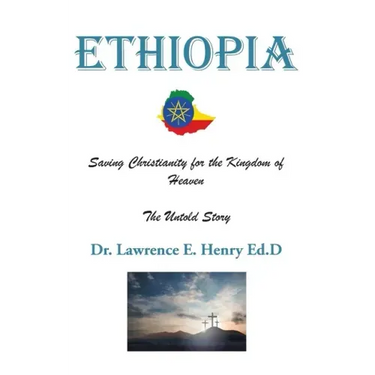 Ethiopia: Saving Christianity for the Kingdom of Heaven: The Untold Story
