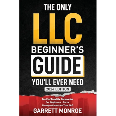 The Only LLC Beginners Guide You'll Ever Need: Limited Liability Companies For Beginners - Form, Manage & Maintain Your LLC (Starting a Business Book)