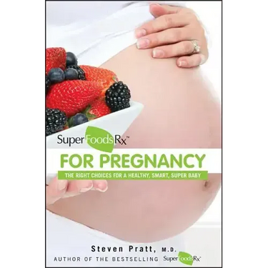 Superfoodsrx for Pregnancy: The Right Choices for a Healthy, Smart, Super Baby