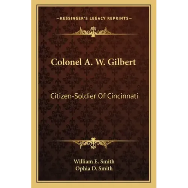Colonel A. W. Gilbert: Citizen-Soldier of Cincinnati