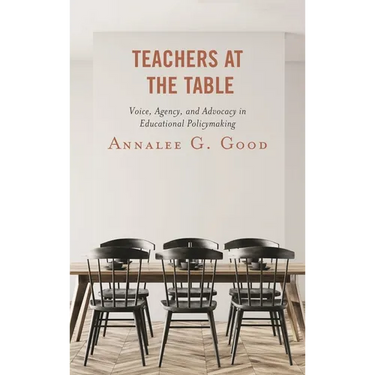 Teachers at the Table: Voice, Agency, and Advocacy in Educational Policymaking
