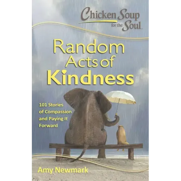 Chicken Soup for the Soul: Random Acts of Kindness: 101 Stories of Compassion and Paying It Forward