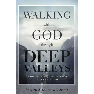 Walking with God through Deep Valleys: Lessons on Finding Contentment when Life is Hard