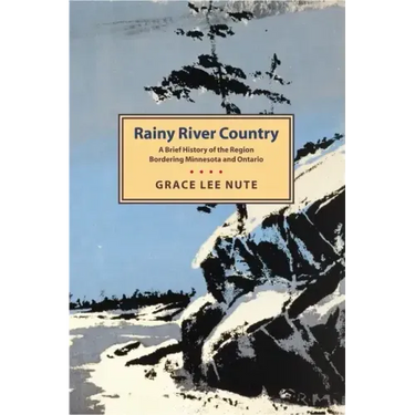 Rainy River Country: A Brief History of the Region Bordering Minnesota and Ontario