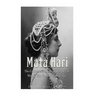 Mata Hari: The Controversial Life and Legacy of World War I's Most Famous Spy