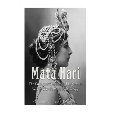 Mata Hari: The Controversial Life and Legacy of World War I's Most Famous Spy