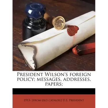 President Wilson's Foreign Policy; Messages, Addresses, Papers; Volume 2