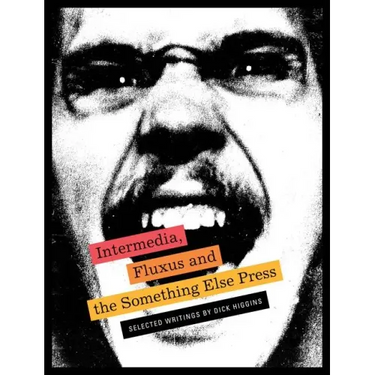 Intermedia, Fluxus and the Something Else Press: Selected Writings by Dick Higgins