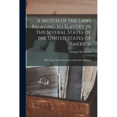 A Sketch of the Laws Relating to Slavery in the Several States of the United States of America: With Some Alterations and Considerable Additions