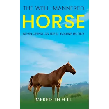 The Well-Mannered Horse: Developing an Ideal Equine Buddy