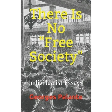 There Is No Free Society: Individualist Essays
