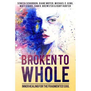 Broken To Whole: Inner Healing for the Fragmented Soul