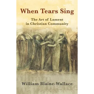 When Tears Sing: The Art of Lament in Christian Community