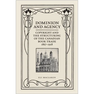 Dominion and Agency: Copyright and the Structuring of the Canadian Book Trade, 1867-1918