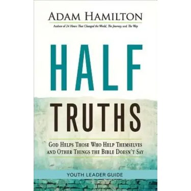 Half Truths Youth Leader Guide: God Helps Those Who Help Themselves and Other Things the Bible Doesn't Say