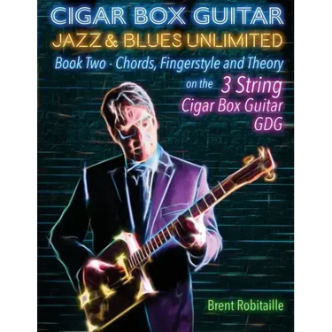 Cigar Box Guitar Jazz & Blues Unlimited Book Two 3 String: Book Two Chords, Fingerstyle and Theory