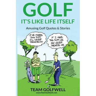 Golf: It's Like Life Itself. Amusing Golf Quotes & Stories