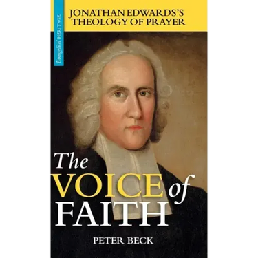 The Voice of Faith: Jonathan Edwards's Theology of Prayer