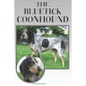 The Bluetick Coonhound: A Complete and Comprehensive Beginners Guide To: Buying, Owning, Health, Grooming, Training, Obedience, Understanding