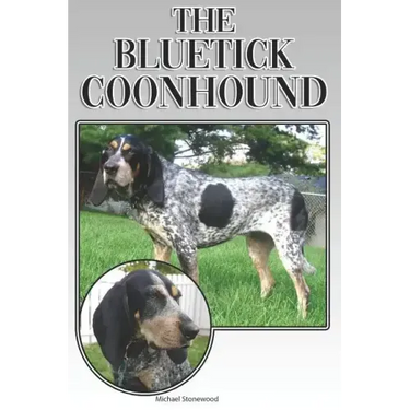 The Bluetick Coonhound: A Complete and Comprehensive Beginners Guide To: Buying, Owning, Health, Grooming, Training, Obedience, Understanding