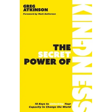 The Secret Power of Kindness: 10 Keys to Unlocking Your Capacity to Change the World