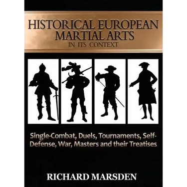 Historical European Martial Arts in its Context: Single-Combat, Duels, Tournaments, Self-Defense, War, Masters and their Treatises